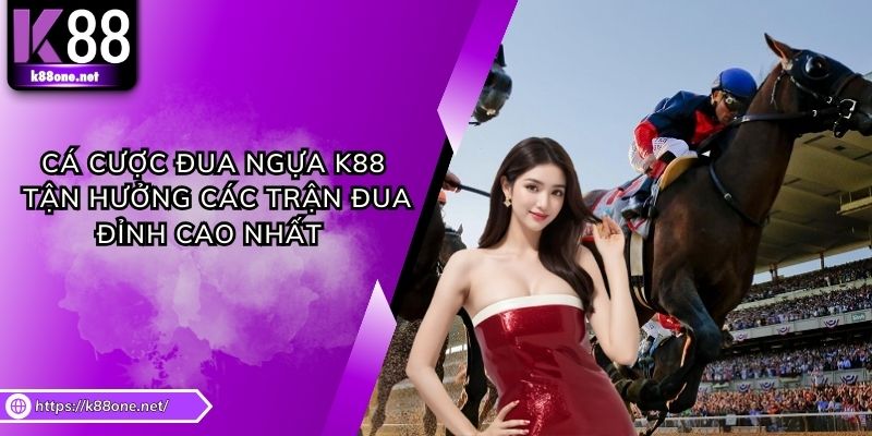 Cá Cược Đua Ngựa K88 - Tận Hưởng Các Trận Đua Đỉnh Cao Nhất 
