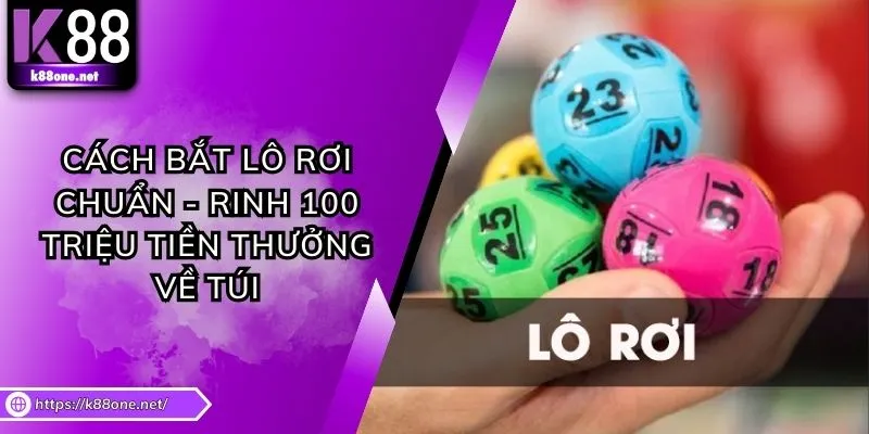 Cách Bắt Lô Rơi Chuẩn - Rinh 100 Triệu Tiền Thưởng Về Túi