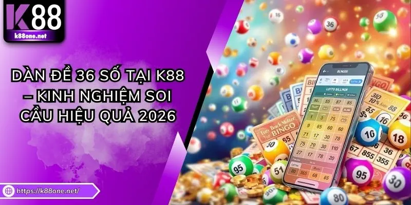 Dàn Đề 36 Số Tại K88 – Kinh Nghiệm Soi Cầu Hiệu Quả 2026
