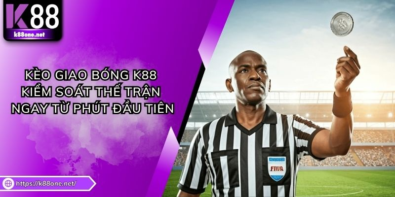 Kèo Giao Bóng K88 - Kiểm Soát Thế Trận Ngay Từ Phút Đầu Tiên