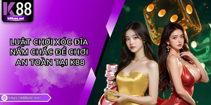 Luật Chơi Xóc Đĩa - Nắm Chắc Để Chơi An Toàn Tại K88