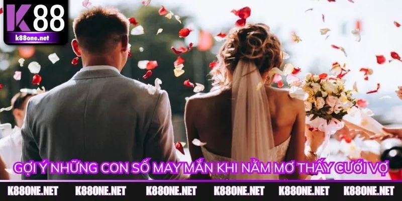 Con số may mắn gắn liền với giấc mơ cưới vợ