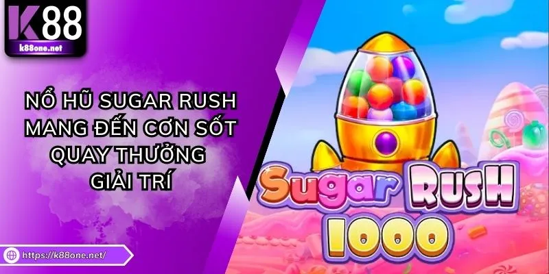 Nổ Hũ Sugar Rush Mang Đến Cơn Sốt Quay Thưởng Giải Trí