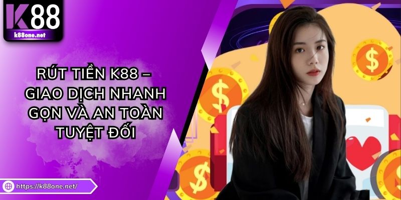 Rút Tiền K88 – Giao Dịch Nhanh Gọn Và An Toàn Tuyệt Đối