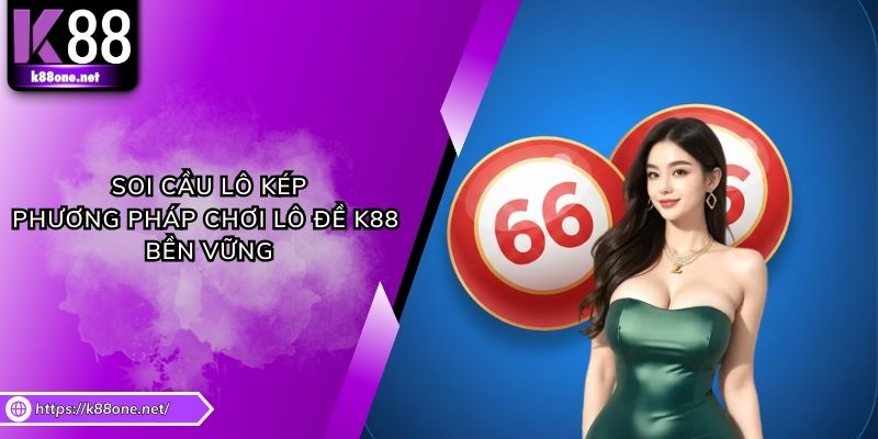 Soi Cầu Lô Kép - Phương Pháp Chơi Lô Đề K88 Bền Vững 