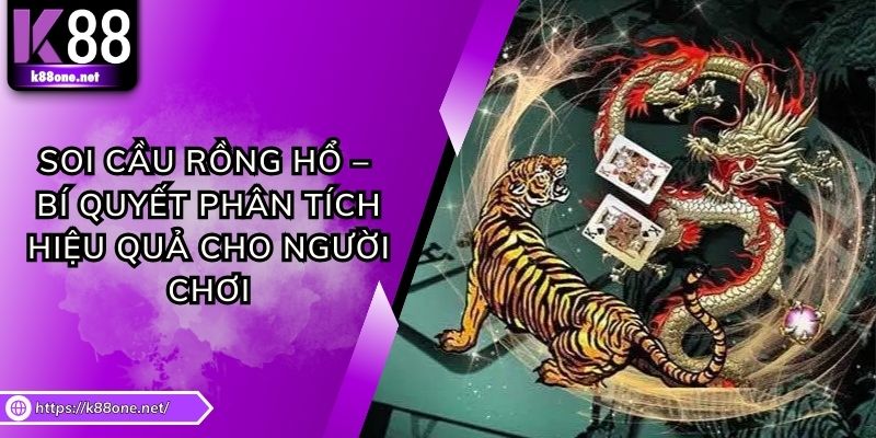 Soi Cầu Rồng Hổ – Bí Quyết Phân Tích Hiệu Quả Cho Người Chơi