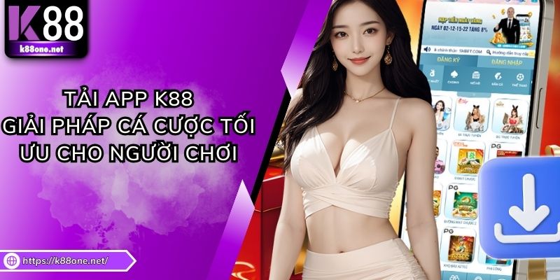 Tải App K88 - Giải Pháp Cá Cược Tối Ưu Cho Người Chơi