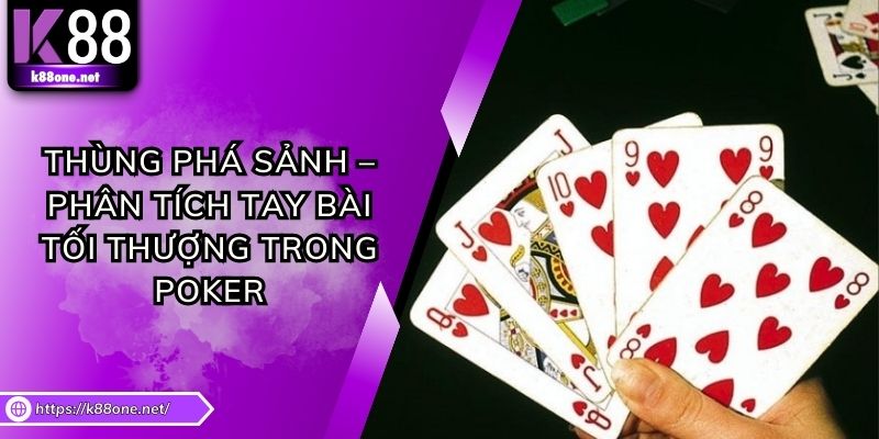 Thùng Phá Sảnh – Phân Tích Tay Bài Tối Thượng Trong Poker