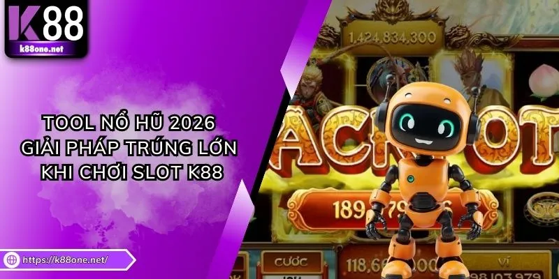 Tool Nổ Hũ 2026 - Giải Pháp Trúng Lớn Khi Chơi Slot K88