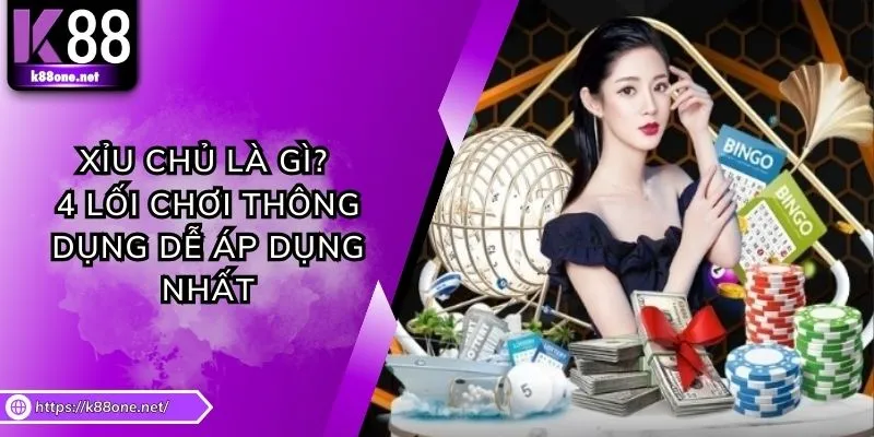 Xỉu Chủ Là Gì? 4 Lối Chơi Thông Dụng Dễ Áp Dụng Nhất